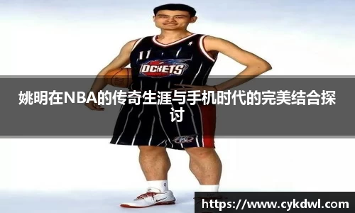 姚明在NBA的传奇生涯与手机时代的完美结合探讨