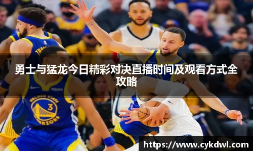 勇士与猛龙今日精彩对决直播时间及观看方式全攻略