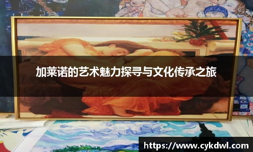 加莱诺的艺术魅力探寻与文化传承之旅