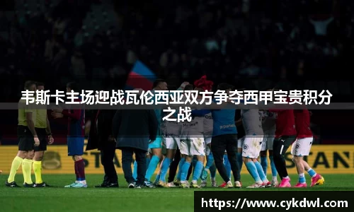 美嘉体育韦斯卡主场迎战瓦伦西亚双方争夺西甲宝贵积分之战